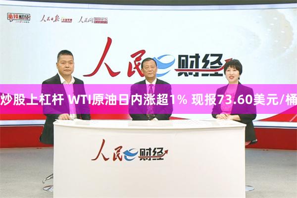 炒股上杠杆 WTI原油日内涨超1% 现报73.60美元/桶