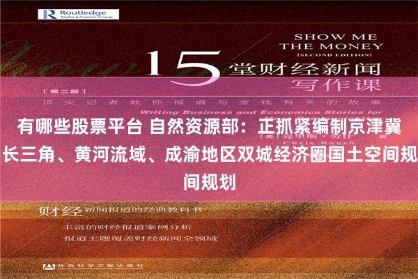 有哪些股票平台 自然资源部：正抓紧编制京津冀、长三角、黄河流域、成渝地区双城经济圈国土空间规划