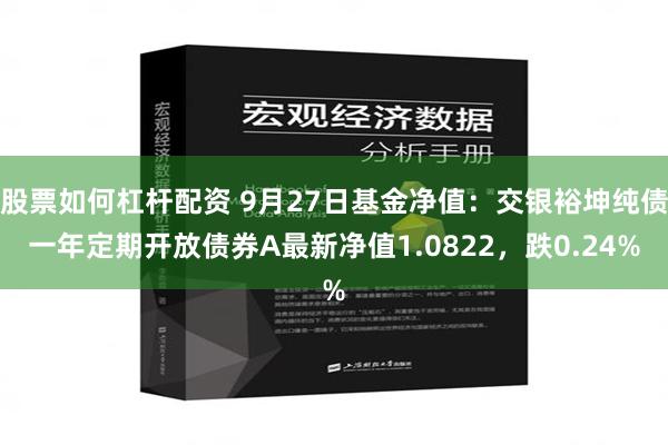 股票如何杠杆配资 9月27日基金净值：交银裕坤纯债一年定期开放债券A最新净值1.0822，跌0.24%