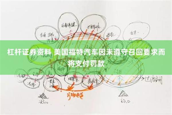 杠杆证券资料 美国福特汽车因未遵守召回要求而将支付罚款