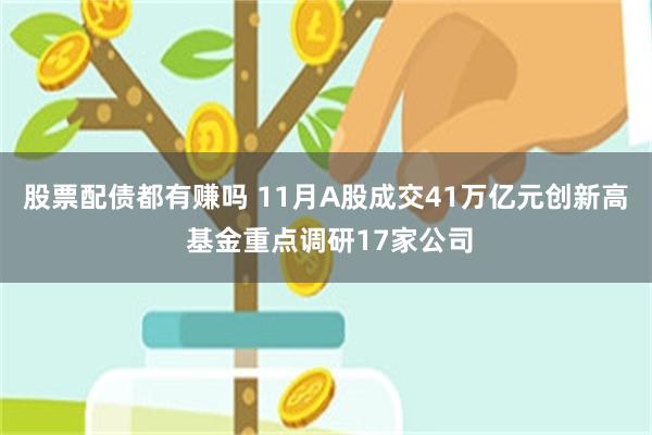 股票配债都有赚吗 11月A股成交41万亿元创新高 基金重点调研17家公司